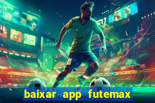 baixar app futemax futebol ao vivo